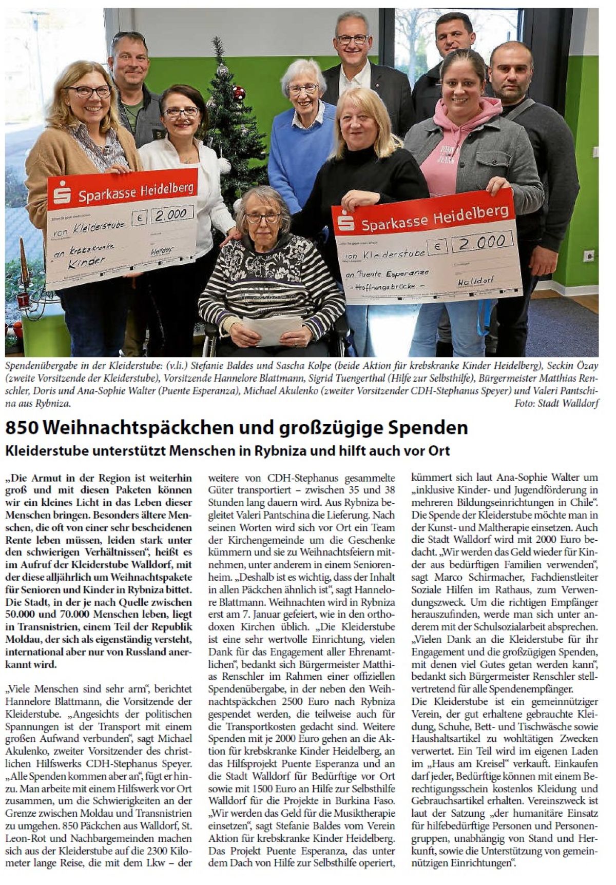 850 Weihnachtspäckchen und großzügige Spenden Kleiderstube unterstützt Menschen in Rybniza und hilft auch vor Ort „Die Armut in der Region ist weiterhin groß und mit diesen Paketen können wir ein kleines Licht in das Leben dieser Menschen bringen. Besonders ältere Menschen, die oft von einer sehr bescheidenen Rente leben müssen, leiden stark unter den schwierigen Verhältnissen“, heißt es im Aufruf der Kleiderstube Walldorf, mit der diese alljährlich um Weihnachtspakete für Senioren und Kinder in Rybniza bittet. Die Stadt, in der je nach Quelle zwischen 50.000 und 70.000 Menschen leben, liegt in Transnistrien, einem Teil der Republik Moldau, der sich als eigenständig versteht, international aber nur von Russland anerkannt wird.