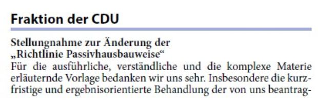 Mehrmals und auch schon hier im Saal wurde die Legende verbreitet, Teile des politischen Spektrums mitsamt der CDU würden Raubbau an den energetischen Standards, so auch an der Walldorfer Passivhausrichtlinie betreiben. Diesen, auch vielleicht heute zu vernehmenden kritischen Stimmen, begegnen wir sachlich mit den auch in der Verwaltungsvorlage formulierten Anforderungen einer modifizierten und modern aufgegliederten Richtlinie. Praxistauglichkeit und Realisierbarkeit sind für unsere Entscheidung zwei wesentliche Kriterien.