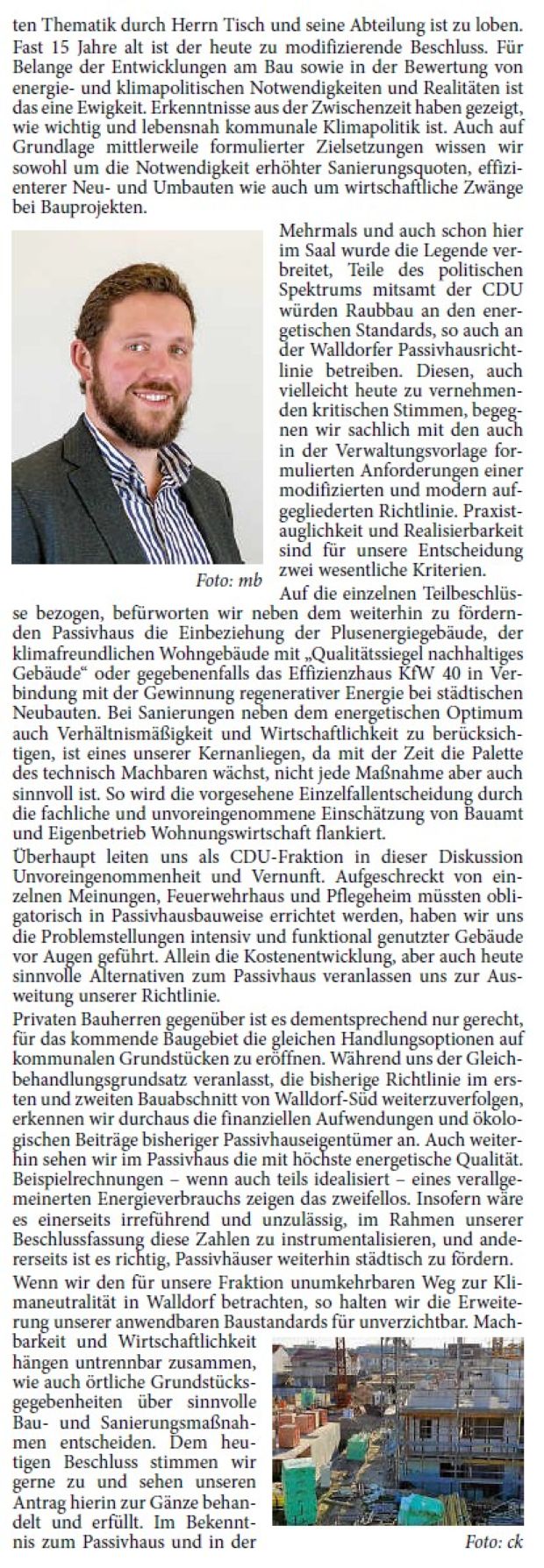 Mehrmals und auch schon hier im Saal wurde die Legende verbreitet, Teile des politischen Spektrums mitsamt der CDU würden Raubbau an den energetischen Standards, so auch an der Walldorfer Passivhausrichtlinie betreiben. Diesen, auch vielleicht heute zu vernehmenden kritischen Stimmen, begegnen wir sachlich mit den auch in der Verwaltungsvorlage formulierten Anforderungen einer modifizierten und modern aufgegliederten Richtlinie. Praxistauglichkeit und Realisierbarkeit sind für unsere Entscheidung zwei wesentliche Kriterien.