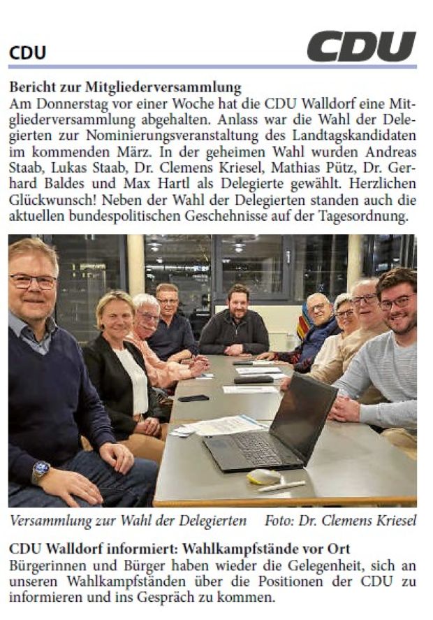 Am Donnerstag vor einer Woche hat die CDU Walldorf eine Mitgliederversammlung abgehalten. Anlass war die Wahl der Delegierten zur Nominierungsveranstaltung des Landtagskandidaten im kommenden März. In der geheimen Wahl wurden Andreas Staab, Lukas Staab, Dr. Clemens Kriesel, Mathias Pütz, Dr. Gerhard Baldes und Max Hartl als Delegierte gewählt. Herzlichen Glückwunsch! Neben der Wahl der Delegierten standen auch die aktuellen bundespolitischen Geschehnisse auf der Tagesordnung.