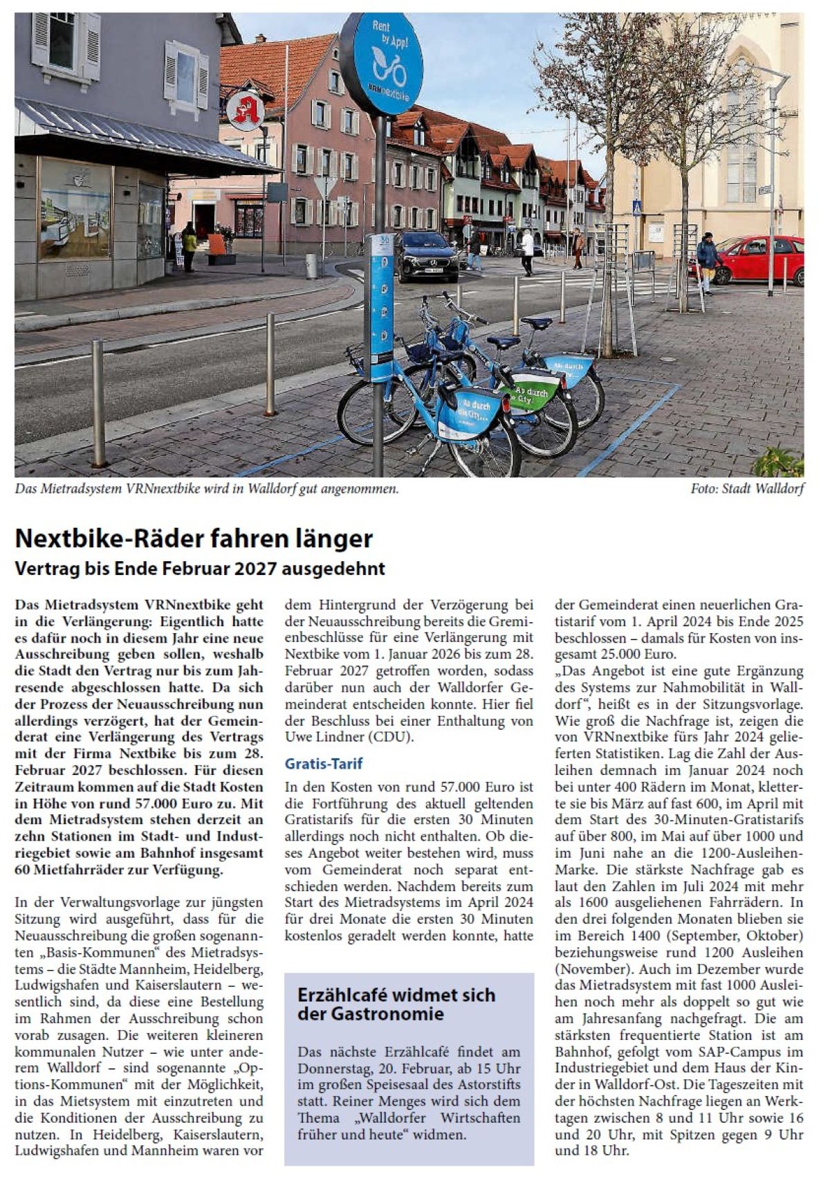 Nextbike-Räder fahren länger Vertrag bis Ende Februar 2027 ausgedehnt Das Mietradsystem VRNnextbike geht in die Verlängerung: Eigentlich hatte es dafür noch in diesem Jahr eine neue Ausschreibung geben sollen, weshalb die Stadt den Vertrag nur bis zum Jahresende abgeschlossen hatte. Da sich der Prozess der Neuausschreibung nun allerdings verzögert, hat der Gemeinderat eine Verlängerung des Vertrags mit der Firma Nextbike bis zum 28. Februar 2027 beschlossen. Für diesen Zeitraum kommen auf die Stadt Kosten in Höhe von rund 57.000 Euro zu. Mit dem Mietradsystem stehen derzeit an zehn Stationen im Stadt- und Industriegebiet sowie am Bahnhof insgesamt 60 Mietfahrräder zur Verfügung.