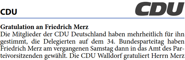 Die Mitglieder der CDU Deutschland haben mehrheitlich für ihn  gestimmt, die Delegierten auf dem 34. Bundesparteitag haben  Friedrich Merz am vergangenen Samstag dann in das Amt des Par- teivorsitzenden gewählt. Die CDU Walldorf gratuliert Herrn Merz 