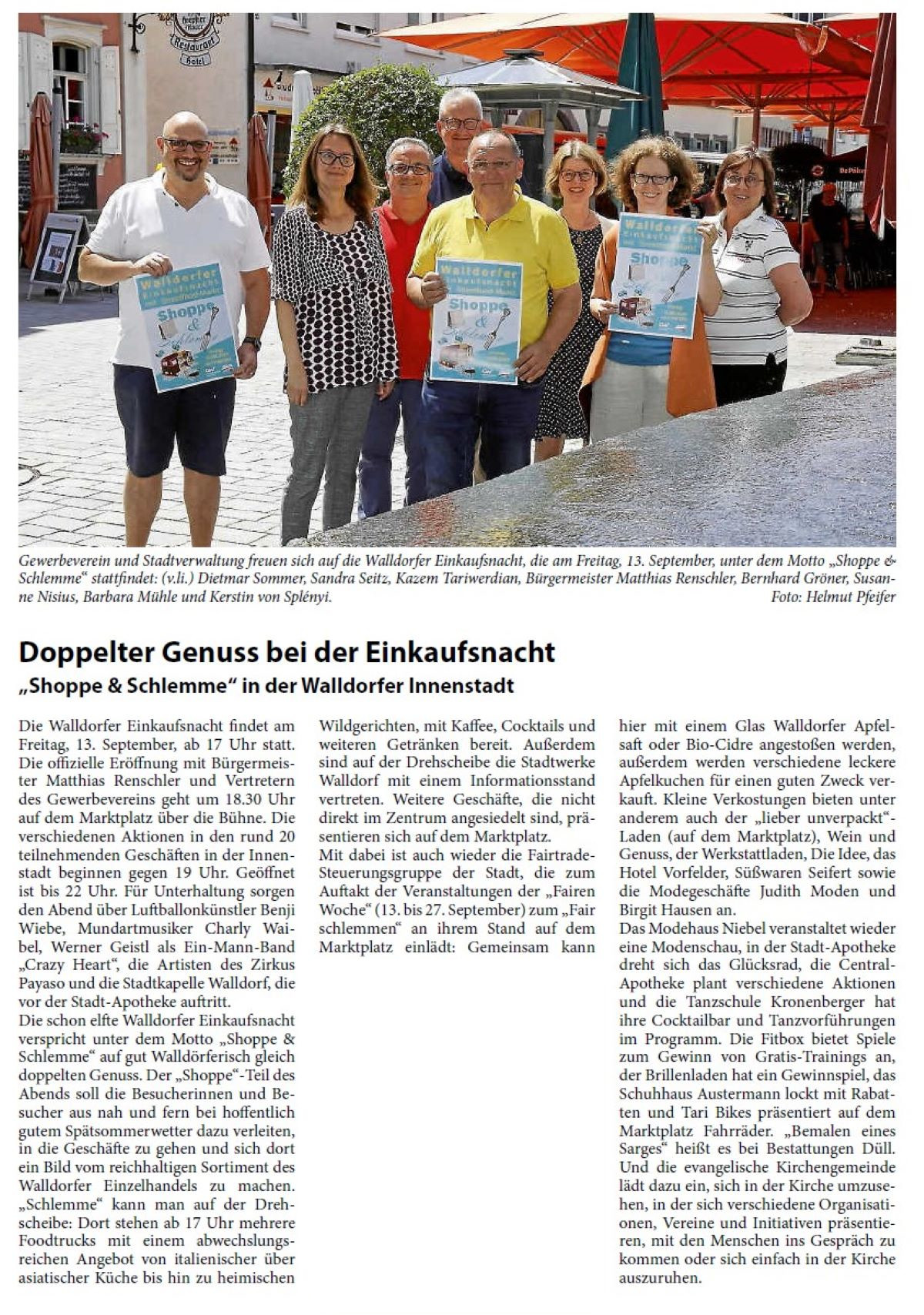 Doppelter Genuss bei der Einkaufsnacht „Shoppe & Schlemme“ in der Walldorfer Innenstadt Die Walldorfer Einkaufsnacht findet am Freitag, 13. September, ab 17 Uhr statt. Die offizielle Eröffnung mit Bürgermeister Matthias Renschler und Vertretern des Gewerbevereins geht um 18.30 Uhr auf dem Marktplatz über die Bühne. Die verschiedenen Aktionen in den rund 20 teilnehmenden Geschäften in der Innenstadt beginnen gegen 19 Uhr. Geöffnet ist bis 22 Uhr. Für Unterhaltung sorgen den Abend über Luftballonkünstler Benji Wiebe, Mundartmusiker Charly Waibel, Werner Geistl als Ein-Mann-Band „Crazy Heart“, die Artisten des Zirkus Payaso und die Stadtkapelle Walldorf, die vor der Stadt-Apotheke auftritt.