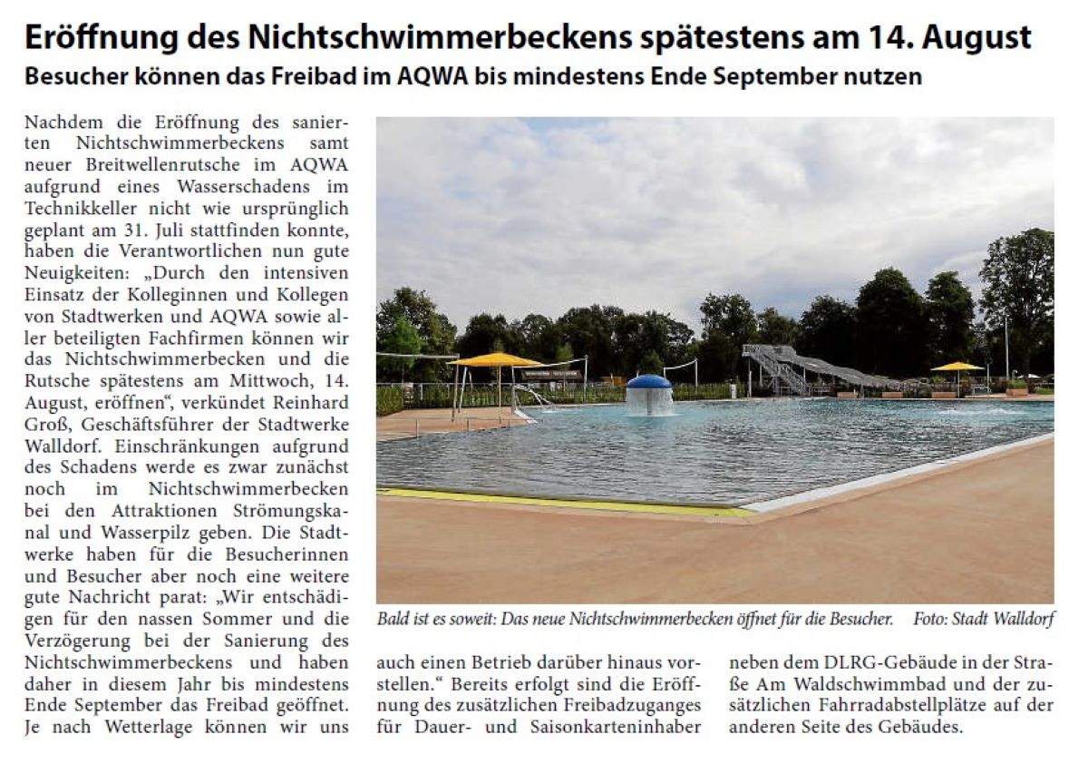 Nachdem die Eröffnung des sanierten Nichtschwimmerbeckens samt neuer Breitwellenrutsche im AQWA aufgrund eines Wasserschadens im Technikkeller nicht wie ursprünglich geplant am 31. Juli stattfinden konnte, haben die Verantwortlichen nun gute Neuigkeiten: „Durch den intensiven Einsatz der Kolleginnen und Kollegen von Stadtwerken und AQWA sowie aller beteiligten Fachfirmen können wir das Nichtschwimmerbecken und die Rutsche spätestens am Mittwoch, 14. August, eröffnen“, verkündet Reinhard Groß, Geschäftsführer der Stadtwerke Walldorf. Einschränkungen aufgrund des Schadens werde es zwar zunächst noch im Nichtschwimmerbecken bei den Attraktionen Strömungskanal und Wasserpilz geben.
