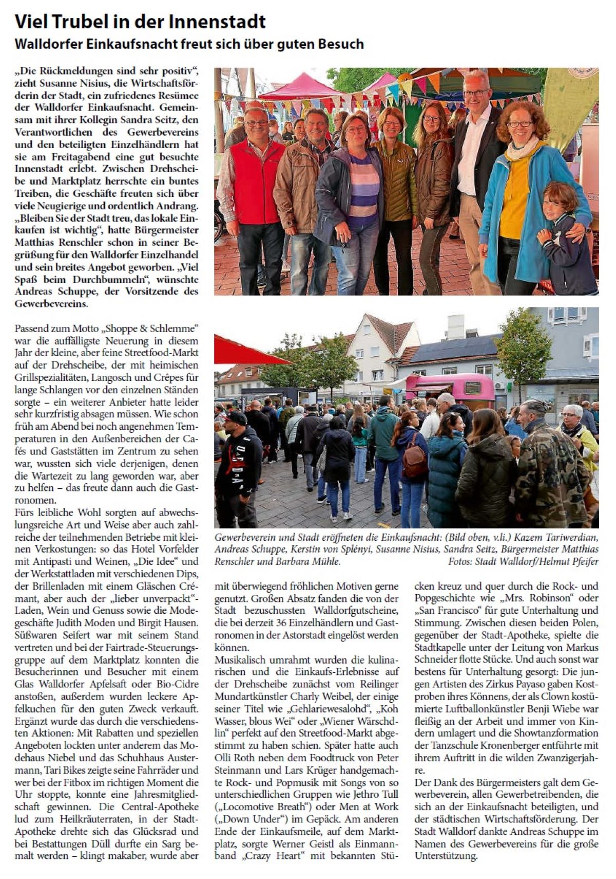 Viel Trubel in der Innenstadt Walldorfer Einkaufsnacht freut sich über guten Besuch „Die Rückmeldungen sind sehr positiv“, zieht Susanne Nisius, die Wirtschaftsförderin der Stadt, ein zufriedenes Resümee der Walldorfer Einkaufsnacht. Gemeinsam mit ihrer Kollegin Sandra Seitz, den Verantwortlichen des Gewerbevereins und den beteiligten Einzelhändlern hat sie am Freitagabend eine gut besuchte Innenstadt erlebt. Zwischen Drehscheibe und Marktplatz herrschte ein buntes Treiben, die Geschäfte freuten sich über viele Neugierige und ordentlich Andrang. „Bleiben Sie der Stadt treu, das lokale Einkaufen ist wichtig“, hatte Bürgermeister Matthias Renschler schon in seiner Begrüßung für den Walldorfer Einzelhandel und sein breites Angebot geworben. „Viel Spaß beim Durchbummeln“, wünschte Andreas Schuppe, der Vorsitzende des Gewerbevereins.