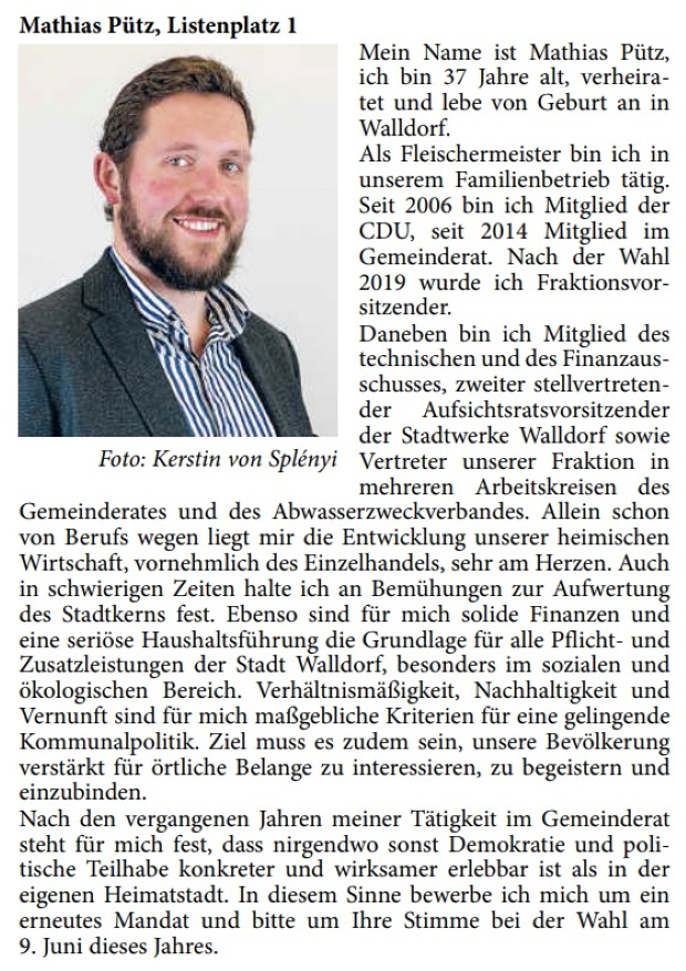 Mein Name ist Mathias Pütz, ich bin 37 Jahre alt, verheiratet und lebe von Geburt an in Walldorf. Als Fleischermeister bin ich in unserem Familienbetrieb tätig. Seit 2006 bin ich Mitglied der CDU, seit 2014 Mitglied im Gemeinderat. Nach der Wahl 2019 wurde ich Fraktionsvorsitzender. Daneben
