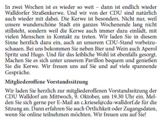 In zwei Wochen ist es wieder so weit – dann ist endlich wieder Walldorfer Straßenkerwe. Und wir von der CDU sind natürlich auch wieder mit dabei. Die Kerwe ist besonders. Nicht nur, weil unsere wunderschöne Stadt ein ganzes Wochenende lang nicht stillsteht, sondern weil die Kerwe auch immer dazu einlädt, mit vielen Menschen in Kontakt zu treten. Wir laden Sie in diesem Sinne herzlich dazu ein, auch an unserem CDU-Stand vorbeizuschauen. Bei uns bekommen Sie neben Bier und Wein auch Aperol Spritz und Hugo. Und für das leibliche Wohl ist ebenfalls gesorgt. Machen Sie es sich unter unserem Pavillon bequem und genießen Sie die Kerwe. Wir freuen uns auf Sie und auf viele spannende Gespräche.