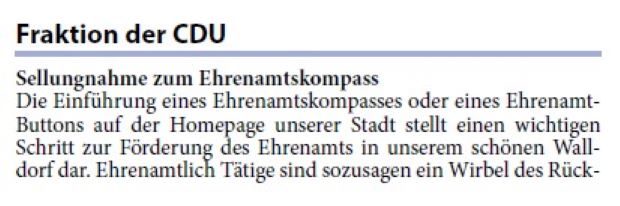 Sellungnahme zum Ehrenamtskompass Die Einführung eines Ehrenamtskompasses oder eines Ehrenamt- Buttons auf der Homepage unserer Stadt stellt einen wichtigen Schritt zur Förderung des Ehrenamts in unserem schönen Walldorf dar. Ehrenamtlich Tätige sind sozusagen ein Wirbel des RückDie Fraktionen im Gemeinderat Nr. 43 – Samstag, 26. Oktober 2024 21 grats unserer Gemeinschaft und tragen maßgeblich zum sozialen Miteinander der Bürgerinnen und Bürger bei.