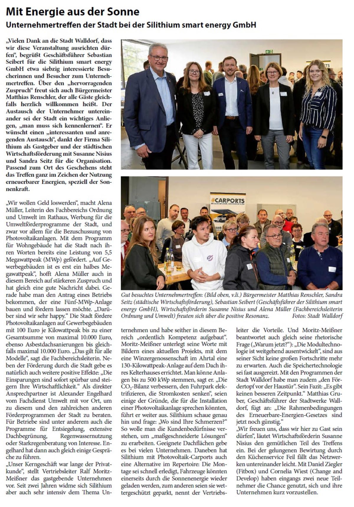 Mit Energie aus der Sonne Unternehmertreffen der Stadt bei der Silithium smart energy GmbH „Vielen Dank an die Stadt Walldorf, dass wir diese Veranstaltung ausrichten dürfen“, begrüßt Geschäftsführer Sebastian Seibert für die Silithium smart energy GmbH etwa siebzig interessierte Besucherinnen und Besucher zum Unternehmertreffen. Über den „hervorragenden Zuspruch“ freut sich auch Bürgermeister Matthias Renschler, der alle Gäste gleichfalls herzlich willkommen heißt. Der Austausch der Unternehmer untereinander sei der Stadt ein wichtiges Anliegen, „man muss sich kennenlernen“. Er wünscht einen „interessanten und anregenden Austausch“, dankt der Firma Silithium als Gastgeber und der städtischen Wirtschaftsförderung mit Susanne Nisius und Sandra Seitz für die Organisation. Passend zum Ort des Geschehens steht das Treffen ganz im Zeichen der Nutzung erneuerbarer Energien, speziell der Sonnenkraft.