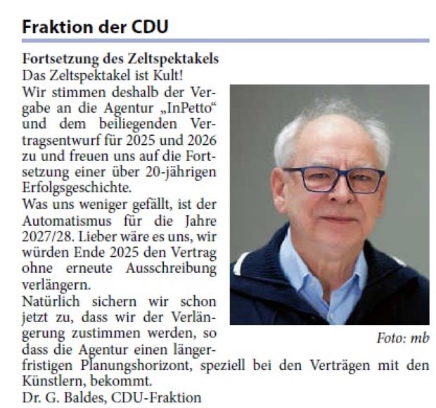Fortsetzung des Zeltspektakels Das Zeltspektakel ist Kult! Wir stimmen deshalb der Vergabe an die Agentur „InPetto“ und dem beiliegenden Vertragsentwurf für 2025 und 2026 zu und freuen uns auf die Fortsetzung einer über 20-jährigen Erfolgsgeschichte. Was uns weniger gefällt, ist der Automatismus für die Jahre 2027/28. Lieber wäre es uns, wir würden Ende 2025 den Vertrag ohne erneute Ausschreibung verlängern.