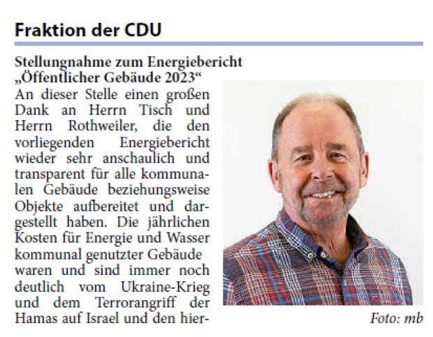 Stellungnahme zum Energiebericht „Öffentlicher Gebäude 2023“ An dieser Stelle einen großen Dank an Herrn Tisch und Herrn Rothweiler, die den vorliegenden Energiebericht wieder sehr anschaulich und transparent für alle kommunalen Gebäude beziehungsweise Objekte aufbereitet und dargestellt haben. Die jährlichen Kosten für Energie und Wasser kommunal genutzter Gebäude waren und sind immer noch deutlich vom Ukraine-Krieg und dem Terrorangriff der Hamas auf Israel